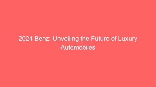 2024 Benz Unveiling The Future Of Luxury Automobiles 7030 520x293