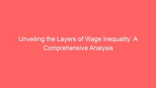 Unveiling The Layers Of Wage Inequality A Comprehensive Analysis 7027 520x293